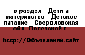  в раздел : Дети и материнство » Детское питание . Свердловская обл.,Полевской г.